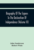 Biography of the Signers to the Declaration of Independence, Volume 3 1275612164 Book Cover