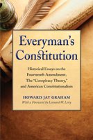 Everyman's Constitution; historical essays on the Fourteenth amendment, the "conspiracy theory, " and American constitutionalism. by Graham, Howard Jay 0870206346 Book Cover