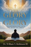 FROM GLORY TO GLORY: Transformation Into the Image of Christ (Identity & Transformation) B0H1HF7QYZ Book Cover