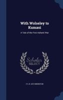 With Wolseley to Kumasi: A Tale of the First Ashanti War 1503116042 Book Cover