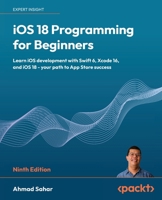 iOS 18 Programming for Beginners: Learn iOS development with Swift 6, Xcode 16, and iOS 18 - your path to App Store success 1836204892 Book Cover