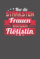 Nur die st�rksten Frauen werden Fl�tistin: Wochenplaner f�r ein ganzes Jahr - ohne festes Datum 1081522496 Book Cover