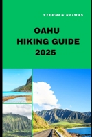OAHU HIKING GUIDE 2025: Step-by-Step to the Best Hiking Experiences of Oahu in 2025 (HIKING AND TRAVEL COMPANION) B0DYJDGQ4D Book Cover