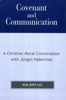 Covenant and Communication: A Christian Moral Conversation with Jurgen Habermas 0761833730 Book Cover