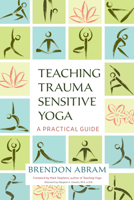 Teaching Trauma-Sensitive Yoga: A Practical Guide 1623172241 Book Cover