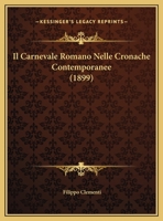 Il Carnevale Romano Nelle Cronache Contemporanee (1899) 116849088X Book Cover