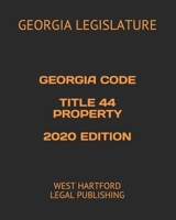 GEORGIA CODE TITLE 44 PROPERTY 2020 EDITION: WEST HARTFORD LEGAL PUBLISHING B083ZYGBKJ Book Cover