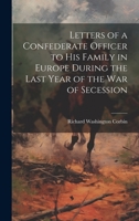 Letters of a Confederate Officer to his Family in Europe During the Last Year of the War of Secession 1019897775 Book Cover