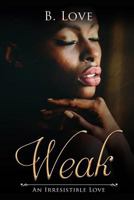 Weak: An Irresistible Love 1545461384 Book Cover