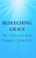 Beseeching Grace: An International Prayer Collection 1367981077 Book Cover