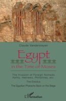 Egypt in the Time of Moses: The Invasion of Foreign Nomads : Keftiu, Hebrews, Philistines, etc The Exodus - The Egyptian Pharaohs Back on the Stage (French Edition) 2343165785 Book Cover