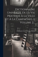 Dictionnaire Universel De La Vie Pratique À La Ville Et À La Campagne[...], Volume 2... (French Edition) 1022319698 Book Cover