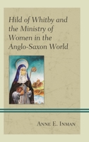 Hild of Whitby and the Ministry of Women in the Anglo-Saxon World 1978700660 Book Cover