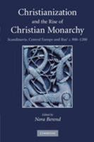 Christianization and the Rise of Christian Monarchy: Scandinavia, Central Europe and Rus' c. 900-1200 0521169305 Book Cover