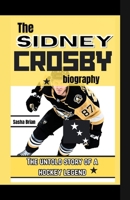 The Sidney Crosby biography: The untold story of a hockey legend and lessons to apply to ignite your dreams B0F6N8XD51 Book Cover