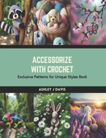 Accessorize with Crochet: Exclusive Patterns for Unique Styles Book B0CSKG5N1S Book Cover