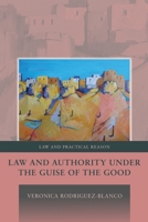 Law and Authority under the Guise of the Good 1509908447 Book Cover
