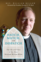 Hatch, Match, and Dispatch: The Life and Times of the Almost Reverend William Billow 1493037013 Book Cover