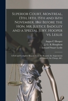 Superior Court, Montreal, 13th, 14th, 15th and 16th November, 1861 Before the Hon. Mr. Justice Badgley and a Special Jury, Hooper Vs. Leslie ... the Arguements of Counsel, the Charge, &c. 1013575202 Book Cover