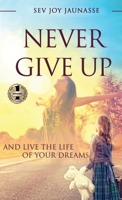 Never Give Up: And Live the Life of Your Dreams 163792108X Book Cover