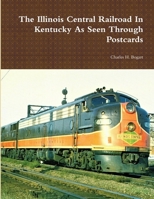 The Illinois Central Railroad In Kentucky As Seen Through Postcards 0359970532 Book Cover