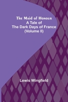 The Maid of Honour: A Tale of the Dark Days of France, Volume 2 935670533X Book Cover