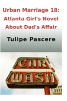 Urban Marriage 18: Atlanta Girl's Novel About Dad's Affair B09DJ4CTMN Book Cover