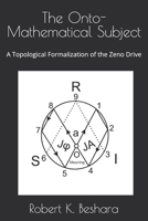 The Onto-Mathematical Subject: A Topological Formalization of the Zeno Drive B0GTPXMW5Y Book Cover