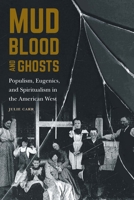 Mud, Blood, and Ghosts: Populism, Eugenics, and Spiritualism in the American West 1496235061 Book Cover