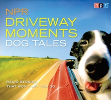 NPR Driveway Moments Dog Tales: Radio Stories That Won't Let You Go 161174251X Book Cover