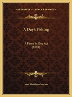 A Day's Fishing: A Farce In One Act 1169435610 Book Cover