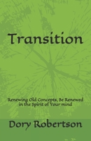 Transition: Renewing Old Concepts,  Be Renewed in the Spirit of Your mind 1651391432 Book Cover