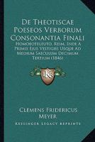 De Theotiscae Poeseos Verborum Consonantia Finali: Homoeoteleuto, Reim, Inde A Primis Ejus Vestigiis Usque Ad Medium Saeculum Decimum Tertium (1846) 1160413320 Book Cover