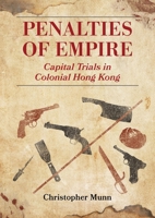 Penalties of Empire: Capital Trials in Colonial Hong Kong 9888876880 Book Cover