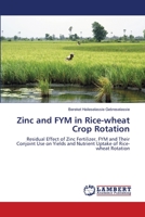 Zinc and FYM in Rice-wheat Crop Rotation: Residual Effect of Zinc Fertilizer, FYM and Their Conjoint Use on Yields and Nutrient Uptake of Rice-wheat Rotation 3659476900 Book Cover