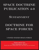 Space Doctrine Publication 4-0 Sustainment: Doctrine for Space Forces (Space Power) 1608882160 Book Cover