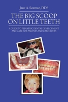 The Big Scoop on Little Teeth: A Guide to Pediatric Dental Development and Care for Parents and Caregivers 1965922287 Book Cover