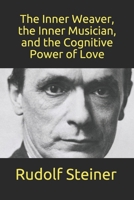 The Inner Weaver, the Inner Musician, and the Cognitive Power of Love (Basic Anthroposophy) 1708129235 Book Cover