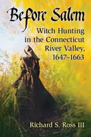 Before Salem: Witch Hunting in the Connecticut River Valley, 1647-1663 1476666482 Book Cover