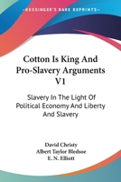 Cotton Is King And Pro-Slavery Arguments V1: Slavery In The Light Of Political Economy And Liberty And Slavery 1428645381 Book Cover