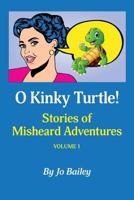 O Kinky Turtle: Stories of Misheard Adventures 0692810331 Book Cover