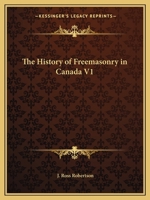 The History of Freemasonry in Canada V1 116260140X Book Cover