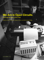 We Are in Open Circuits: Writings by Nam June Paik 026203980X Book Cover
