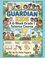 Guardian Kids: A 6-Week Grade 1 Science Course: Exploring Living Things, Life Cycles, Plant Needs, Insects, Reptiles, and Birds, Packed With Daily ... and Practical Planet Protection Steps Today! B0H9RKTXCB Book Cover
