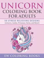 Unicorn Coloring Book for Adults: 50 Stress Relieving Designs (Unicorns, Castles, Princesses, Fairies, and More!) 1081410213 Book Cover