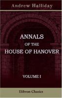 Annals of the House of Hanover, 1: In Two Volumes... 1357997442 Book Cover