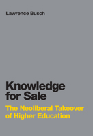 Knowledge for Sale: The Neoliberal Takeover of Higher Education 0262549263 Book Cover