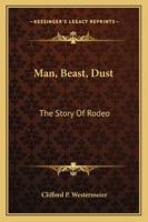 Man, Beast, Dust: The Story of Rodeo 0803298439 Book Cover