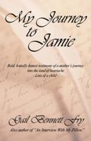 My Journey to Jamie: Bold, Brutally Honest Testimony of a Mother's Journey into the Land of Heartache--Loss of a Child 0974093955 Book Cover