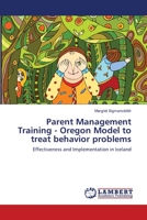 Parent Management Training - Oregon Model to treat behavior problems: Effectiveness and Implementation in Iceland 3659491586 Book Cover